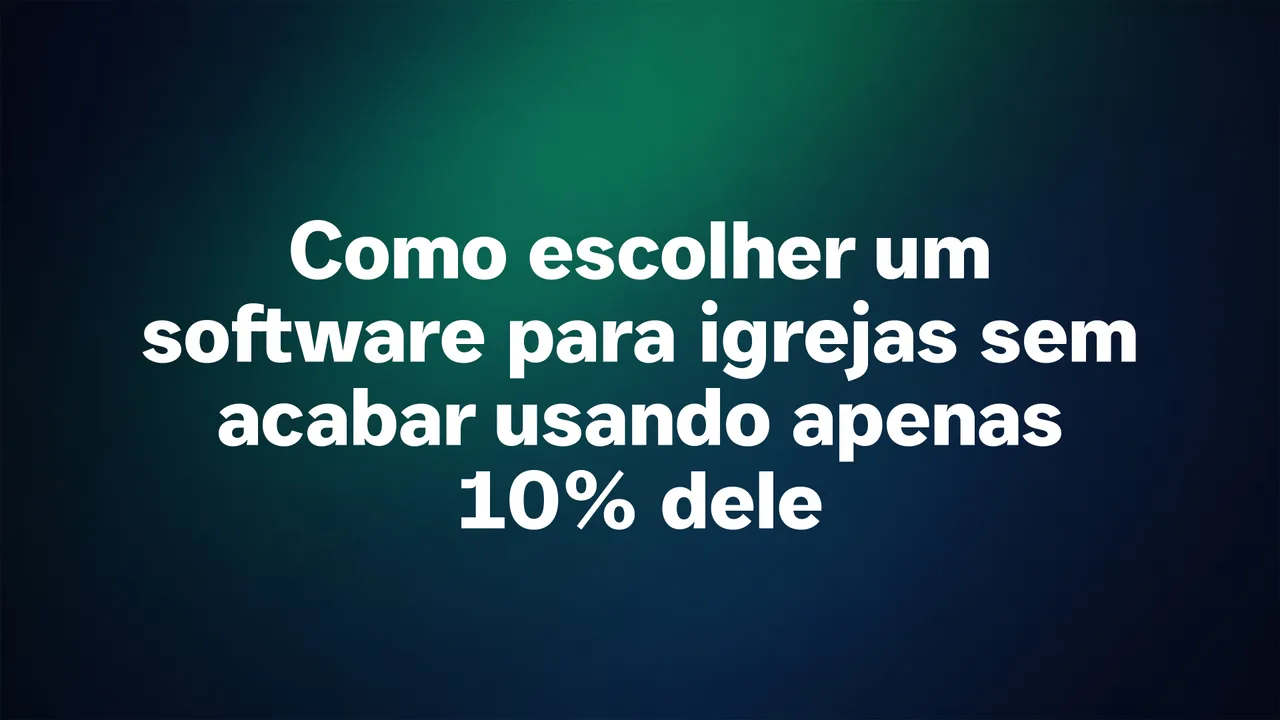 Como escolher software para igrejas sem acabar usando só 10%