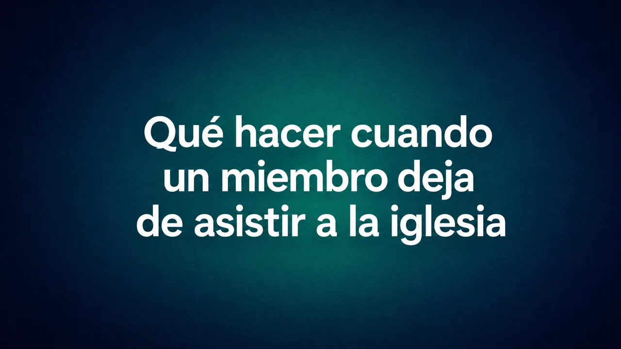 "Qué hacer cuando un miembro deja de asistir"